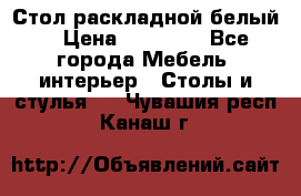 Стол раскладной белый  › Цена ­ 19 900 - Все города Мебель, интерьер » Столы и стулья   . Чувашия респ.,Канаш г.